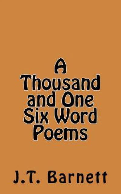 Cover for J T Barnett · A Thousand and One Six Word Poems (Paperback Bog) (2016)