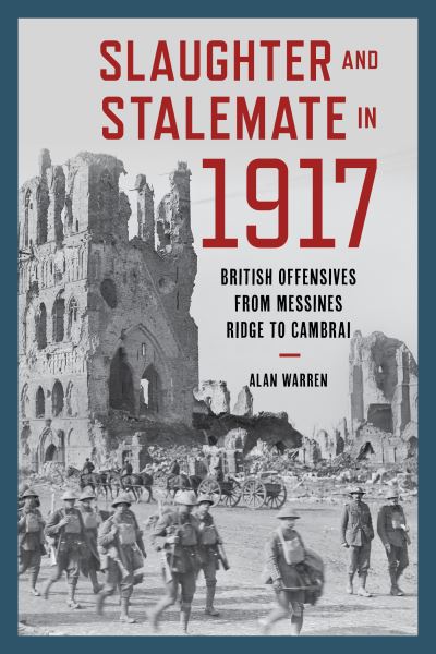 Cover for Alan Warren · Slaughter and Stalemate in 1917: British Offensives from Messines Ridge to Cambrai (Gebundenes Buch) (2021)