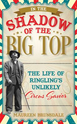 Cover for Maureen Brunsdale · In the Shadow of the Big Top: The Life of Ringling's Unlikely Circus Savior (Hardcover Book) (2023)