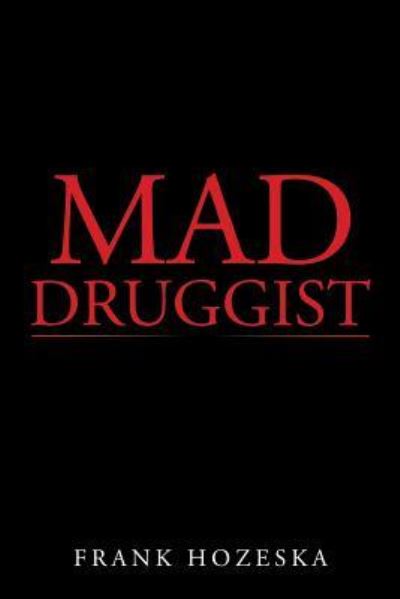 Mad Druggist - Frank Hozeska - Books - Xlibris US - 9781543431100 - August 26, 2017