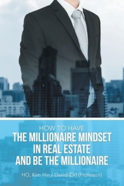 How to Have the Millionaire Mindset in Real Estate and Be the Millionaire - Kim Hin David Ho - Livros - Partridge Publishing - 9781543770100 - 1 de junho de 2022