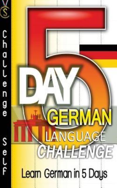 5-Day German Language Challenge - Challenge Self - Kirjat - CreateSpace Independent Publishing Platf - 9781548577100 - tiistai 27. kesäkuuta 2017