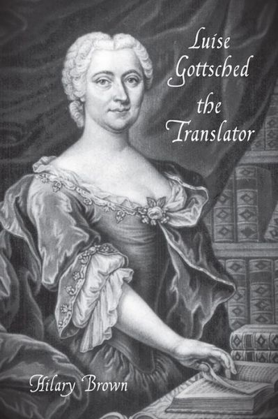 Cover for Hilary Brown · Luise Gottsched the Translator - Studies in German Literature Linguistics and Culture (Hardcover Book) (2012)