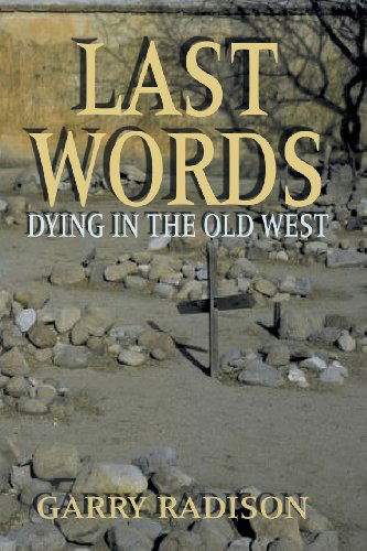 Last Words: Dying in the Old West - Garry Radison - Books - Eakin Press - 9781571685100 - November 1, 2002