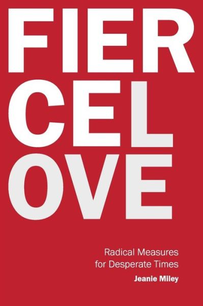 Fierce Love: Radical Measures for Desperate Times - Jeanie Miley - Książki - Smyth & Helwys Publishing, Incorporated - 9781573128100 - 16 maja 2015