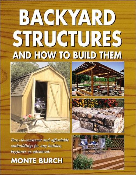 Cover for Monte Burch · Backyard Structures and How to Build Them (Paperback Book) (2005)