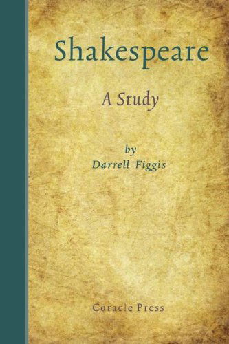 Shakespeare: A Study - Darrell Figgis - Books - Coracle Press - 9781597313100 - December 6, 2007