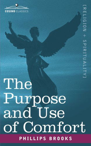 The Purpose and Use of Comfort - Phillips Brooks - Książki - Cosimo Classics - 9781602068100 - 15 października 2007