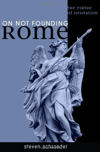 Cover for Steven Schroeder · On Not Founding Rome: the Virtue of Hesitaiton (Paperback Book) (2010)