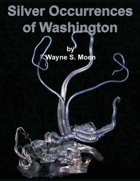 Silver Occurences of Washington - Wayne S. Moen - Books - Sylvanite, Inc - 9781614740100 - November 26, 2013