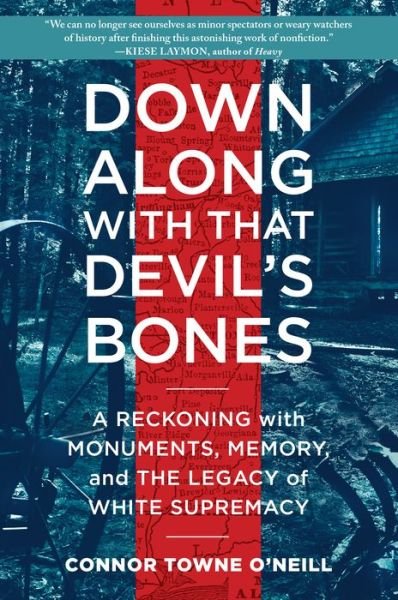 Cover for Connor Towne O'Neill · Down Along with That Devil's Bones: A Reckoning with Monuments, Memory, and the Legacy of White Supremacy (Gebundenes Buch) (2020)