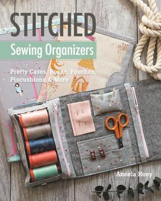 Cover for Aneela Hoey · Stitched Sewing Organizers: Pretty Cases, Boxes, Pouches, Pincushions &amp; More (Paperback Book) (2017)