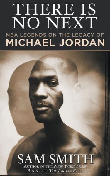 Cover for Sam Smith · There Is No Next: NBA Legends on the Legacy of Michael Jordan (Paperback Book) (2014)
