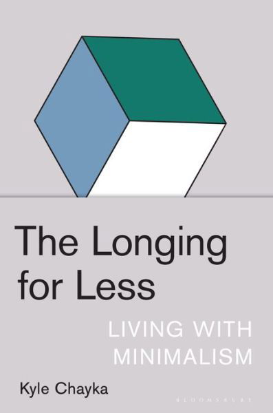 Cover for Kyle Chayka · The Longing for Less: Living with Minimalism - Bloomsbury Publishing (Hardcover Book) (2020)