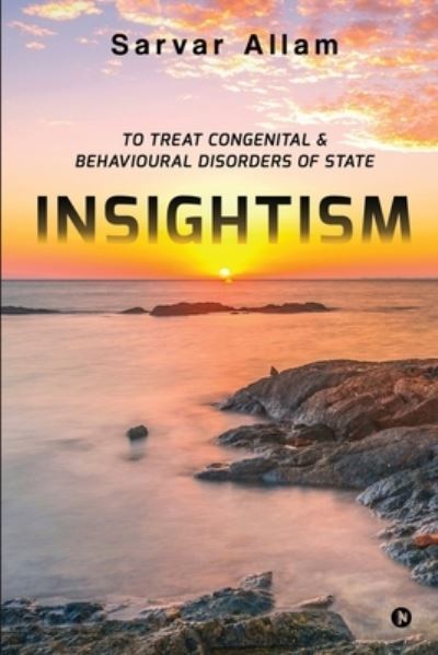 Cover for Sarvar Allam · Insightism: To Treat Congenital &amp; Behavioural Disorders of State (Paperback Book) (2021)