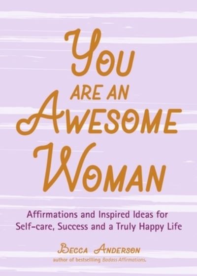 You Are an Awesome Woman: Affirmations and Inspired Ideas for Self-Care, Success and a Truly Happy Life - Becca Anderson - Livres - Mango Media - 9781642501100 - 26 décembre 2019