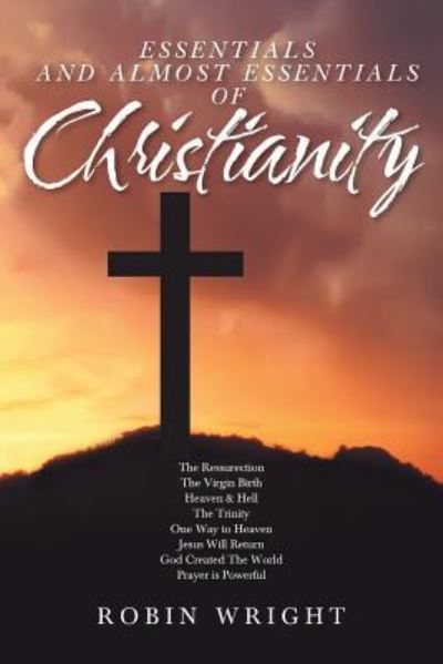 Essentials and Almost Essentials of Christianity - Robin Wright - Książki - Covenant Books - 9781643009100 - 14 stycznia 2019