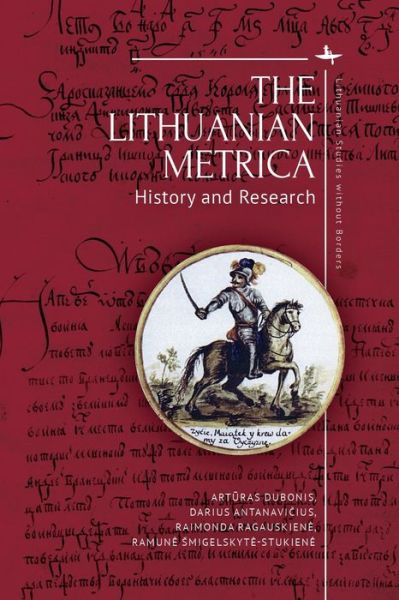 The Lithuanian Metrica: History and Research - Lithuanian Studies without Borders - Artras Dubonis - Books - Academic Studies Press - 9781644693100 - July 2, 2020