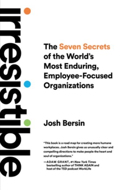 Cover for Josh Bersin · Irresistible: The Seven Secrets of the World's Most Enduring, Employee-Focused Organizations (Hardcover Book) (2023)