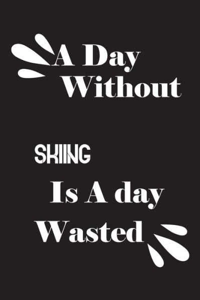 A day without skiing is a day wasted - Notebook Quotes Notebook - Books - Independently Published - 9781658850100 - January 11, 2020