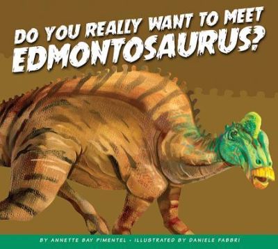 Cover for Annette Bay Pimentel · Do You Really Want to Meet Edmontosaurus? (Hardcover Book) (2019)