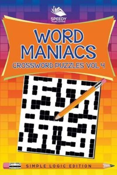 Cover for Speedy Publishing LLC · Word Maniacs Crossword Puzzles Vol 4: Simple Logic Edition (Taschenbuch) (2015)