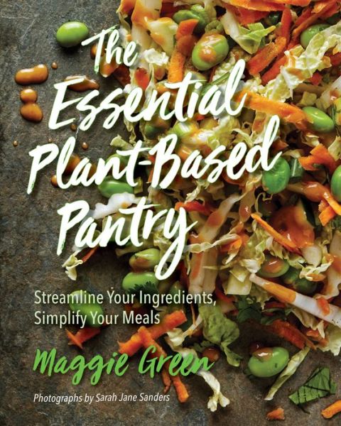 Cover for Maggie Green · The Essential Plant-Based Pantry: Streamline Your Ingredients, Simplify Your Meals (Hardcover Book) (2018)