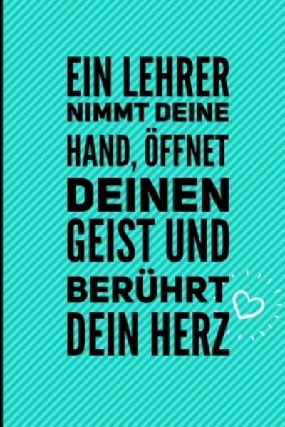 Cover for Lehrer Geschenk · Ein Lehrer Nimmt Deine Hand, OEffnet Deinen Geist Und Beruhrt Dein Herz (Paperback Book) (2019)