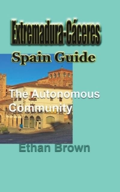 Cover for Ethan Brown · Extremadura-Caceres, Spain Guide (Pocketbok) (2024)