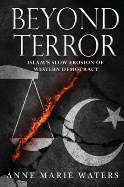 Beyond Terror: Islam's Slow Erosion of Western Democracy - Anne Marie Waters - Książki - Something or Other Publishing LLC - 9781732451100 - 31 lipca 2018