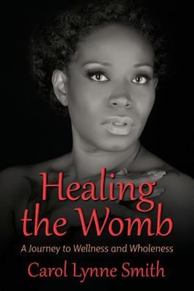 Cover for Carol Lynne Smith · Healing the Womb: The Journey to Wellness and Wholeness (Paperback Book) (2019)