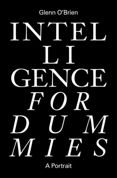 Intelligence for Dummies: Essays and Other Collected Writings - Glenn O'Brien - Books - ZE Books - 9781733540100 - April 10, 2023