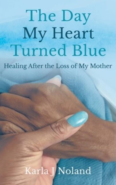 Cover for J Noland Karla J Noland · The Day My Heart Turned Blue (Hardcover Book) (2021)