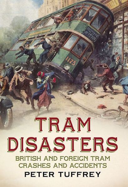 Cover for Peter Tuffrey · Tram Disasters: British and Foreign Tram Crashes and Accidents (Taschenbuch) (2013)