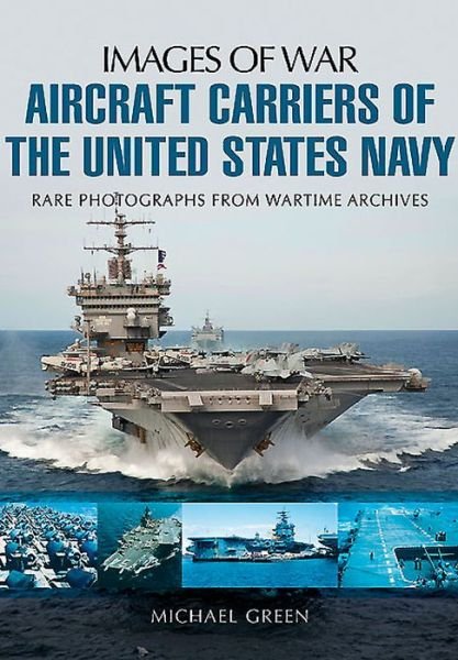 Aircraft Carriers of the United States Navy: Rare Photographs from Wartime Archives - Michael Green - Bøker - Pen & Sword Books Ltd - 9781783376100 - 30. april 2015