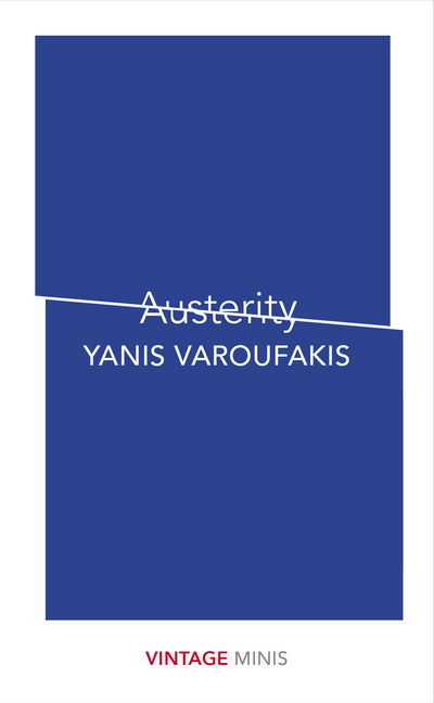 Austerity: Vintage Minis - Vintage Minis - Yanis Varoufakis - Kirjat - Vintage Publishing - 9781784874100 - torstai 5. huhtikuuta 2018