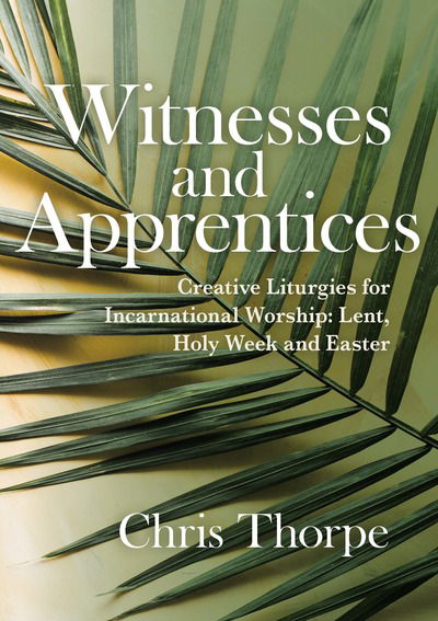 Cover for Chris Thorpe · Apprentices and Eyewitnesses: Creative Liturgies for Incarnational Worship (Paperback Book) (2019)