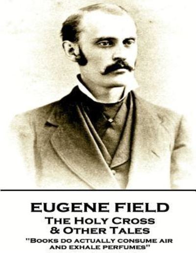 Cover for Eugene Field · Eugene Field - The Holy Cross &amp; Other Tales (Pocketbok) (2018)