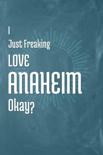 Cover for A Z Publishing · I Just Freaking Love Anaheim Okay? (Pocketbok) (2019)