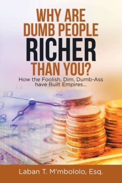 Cover for Laban T M'Mbololo Esq · Why Are Dumb People Richer Than You? (Paperback Book) (2019)