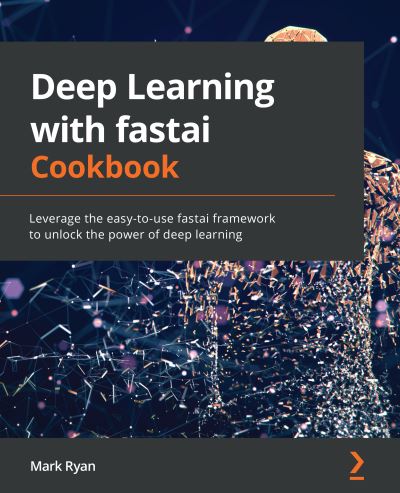 Cover for Mark Ryan · Deep Learning with fastai Cookbook: Leverage the easy-to-use fastai framework to unlock the power of deep learning (Paperback Book) (2021)