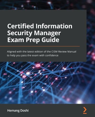 Cover for Hemang Doshi · Certified Information Security Manager Exam Prep Guide: Aligned with the latest edition of the CISM Review Manual to help you pass the exam with confidence (Pocketbok) (2021)