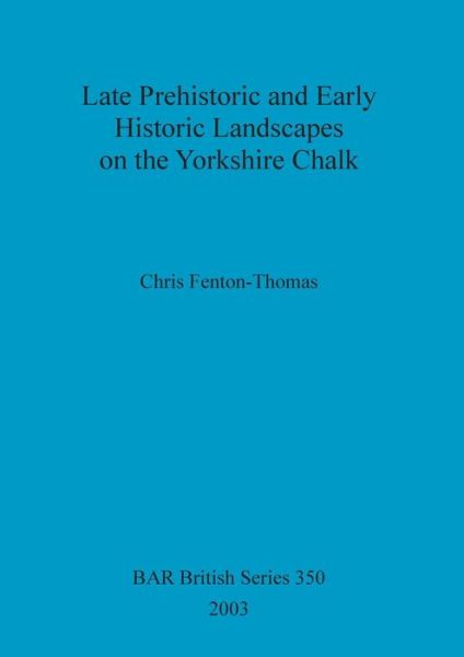 Cover for Chris Fenton-Thomas · Late Prehistoric and Early Historic Landscapes of the Yorkshire Chalk (Book) (2003)