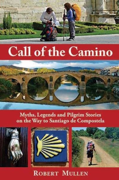Call of the Camino: Myths, Legends and Pilgrim Stories on the Way to Santiago de Compostela - Robert Mullen - Books - Findhorn Press Ltd - 9781844095100 - October 1, 2010