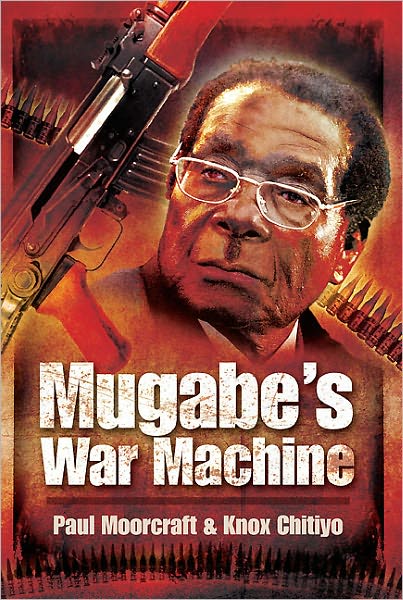 Mugabe's War Machine - Paul Moorcraft - Książki - Pen & Sword Books Ltd - 9781848844100 - 2 lutego 2012