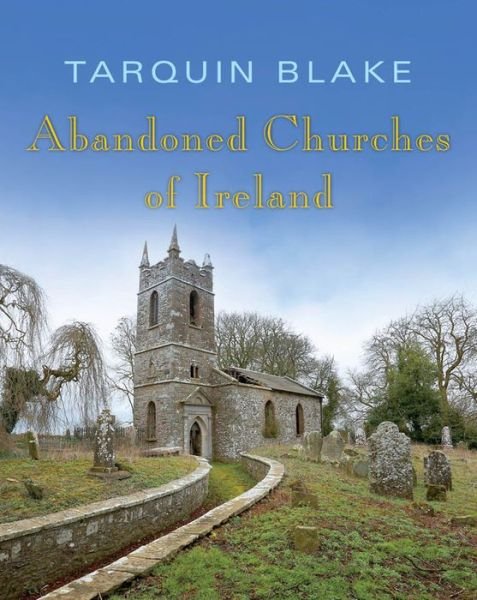 Tarquin Blake · Abandoned Churches of Ireland (Gebundenes Buch) (2015)