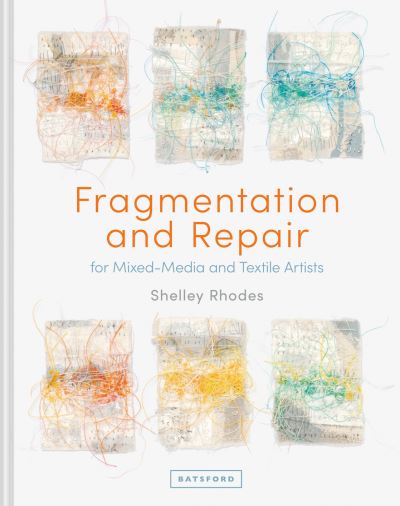 Cover for Shelley Rhodes · Fragmentation and Repair: for Mixed-Media and Textile Artists (Hardcover Book) (2021)