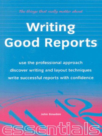 Cover for John Bowden · Writing Good Reports: Use the Professional Approach, Discover Writing and Layout Techniques, Write Successful Reports with Confidence (Paperback Book) (1999)