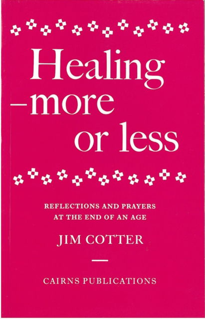Healing: More or Less - Reflections and Prayers on the Meaning and Ministry of Healing at the End of an Age - Jim Cotter - Books - Cairns Publications - 9781870652100 - November 1, 1990