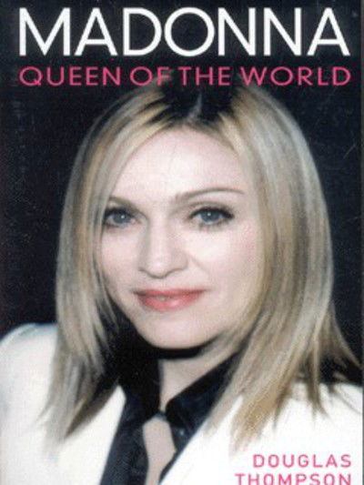 Madonna: Queen of the World - Douglas Thompson - Books - John Blake Publishing Ltd - 9781904034100 - July 22, 2002